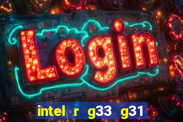 intel r g33 g31 express chipset family roda quais jogos